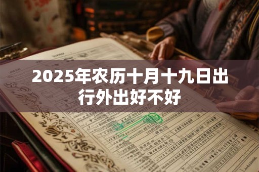 2026年农历十月十九日出行外出好不好 2026年农历十月十九日出行外出好不好
