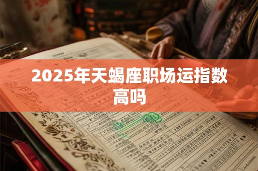 2026年天蝎座职场运指数高吗