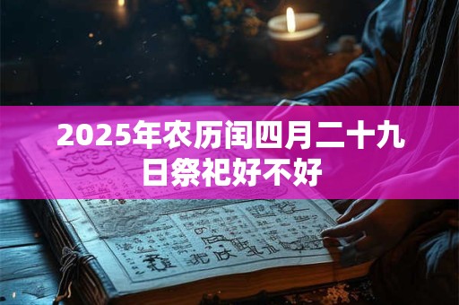 2026年农历闰四月二十九日祭祀好不好