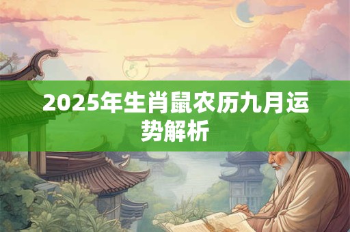 2025年生肖鼠农历九月运势解析 2025年生肖鼠农历九月运势解析