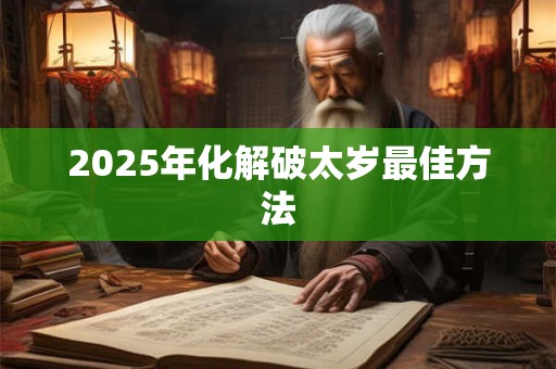 2025年化解破太岁最佳方法