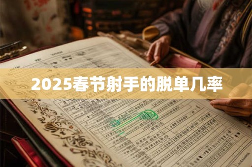 2025春节射手的脱单几率