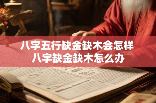 八字五行缺金缺木会怎样 八字缺金缺木怎么办 八字五行缺金缺木会怎样 八字缺金缺木怎么办