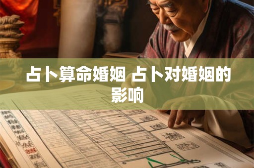 占卜算命婚姻 占卜对婚姻的影响 占卜算命婚姻 占卜对婚姻的影响