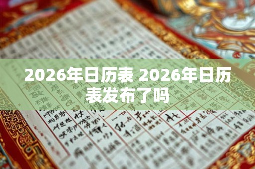 2026年日历表 2026年日历表发布了吗 2026年日历表 2026年日历表发布了吗
