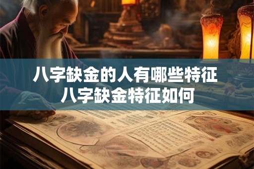 八字缺金的人有哪些特征 八字缺金特征如何 八字缺金的人有哪些特征 八字缺金特征如何