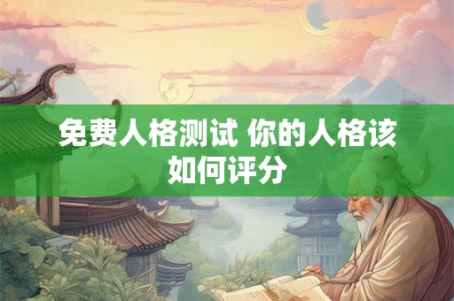 免费人格测试 你的人格该如何评分