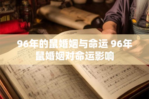 96年的鼠婚姻与命运 96年鼠婚姻对命运影响 96年的鼠婚姻与命运 96年鼠婚姻对命运影响