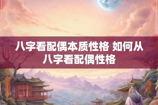 八字看配偶本质性格 如何从八字看配偶性格