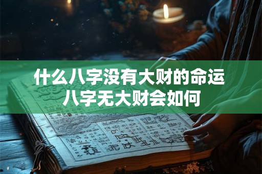 什么八字没有大财的命运 八字无大财会如何
