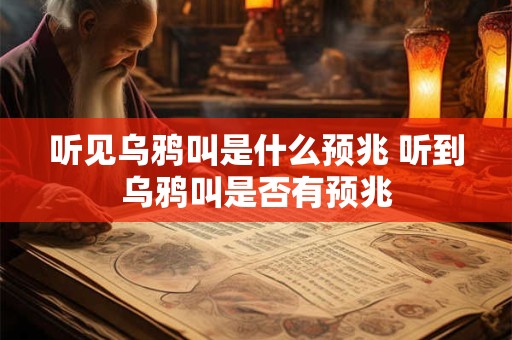 听见乌鸦叫是什么预兆 听到乌鸦叫是否有预兆