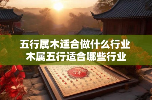 五行属木适合做什么行业 木属五行适合哪些行业