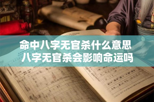 命中八字无官杀什么意思 八字无官杀会影响命运吗