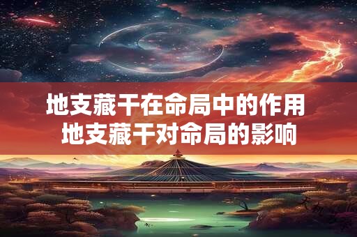 地支藏干在命局中的作用 地支藏干对命局的影响