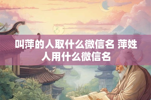 叫萍的人取什么微信名 萍姓人用什么微信名