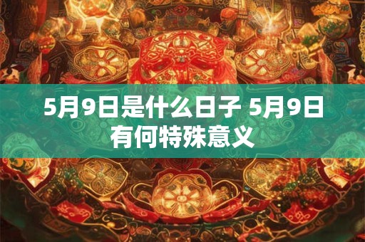 5月9日是什么日子 5月9日有何特殊意义
