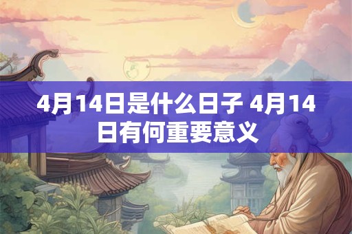 4月14日是什么日子 4月14日有何重要意义