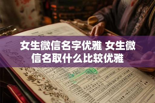 女生微信名字优雅 女生微信名取什么比较优雅
