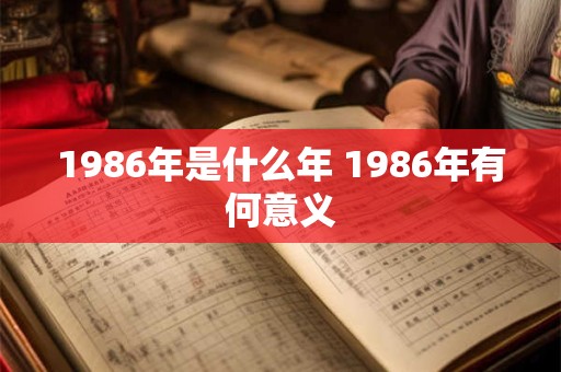 1986年是什么年 1986年有何意义
