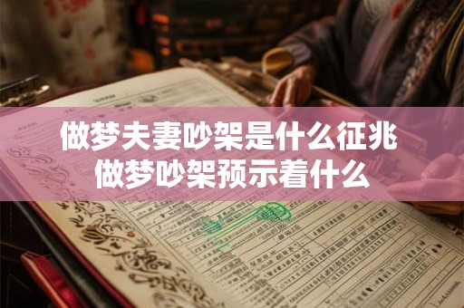 做梦夫妻吵架是什么征兆 做梦吵架预示着什么