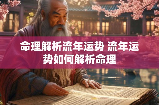 命理解析流年运势 流年运势如何解析命理 命理解析流年运势 流年运势如何解析命理