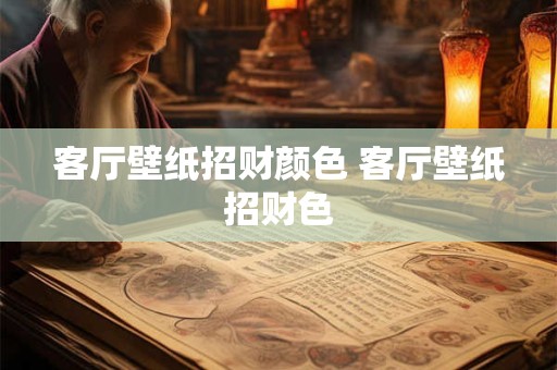 客厅壁纸招财颜色 客厅壁纸招财色