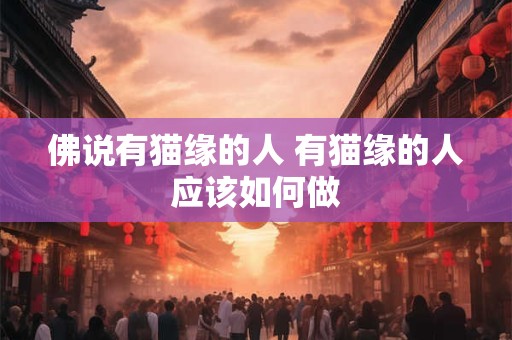 佛说有猫缘的人 有猫缘的人应该如何做