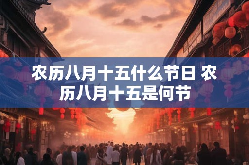 农历八月十五什么节日 农历八月十五是何节