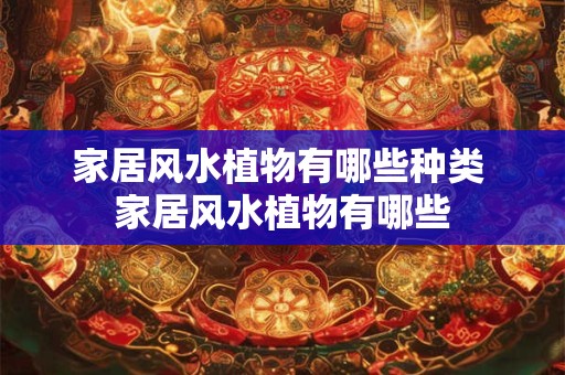 家居风水植物有哪些种类 家居风水植物有哪些