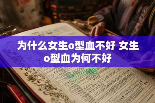 为什么女生o型血不好 女生o型血为何不好