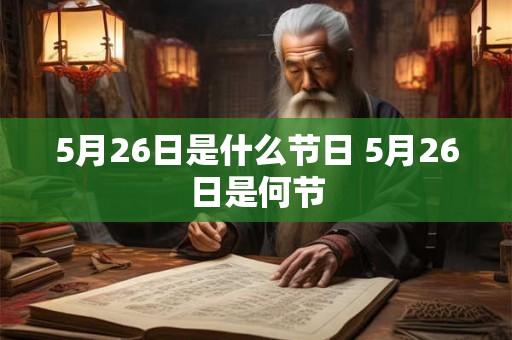 5月26日是什么节日 5月26日是何节 5月26日是什么节日 5月26日是何节