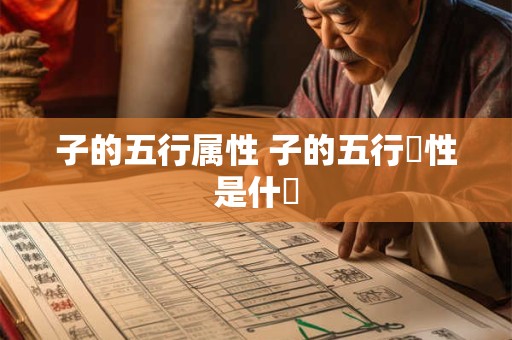 子的五行属性 子的五行屬性是什麼