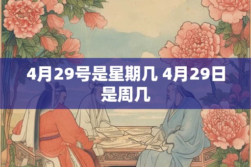 4月29号是星期几 4月29日是周几