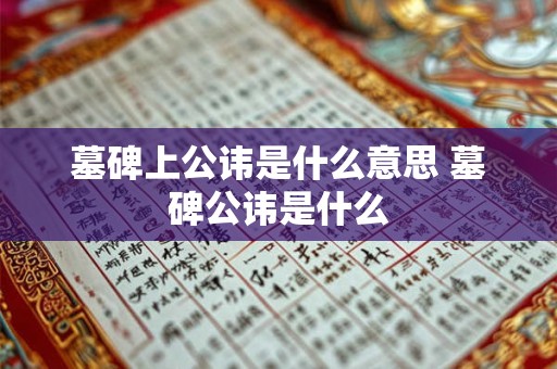 墓碑上公讳是什么意思 墓碑公讳是什么