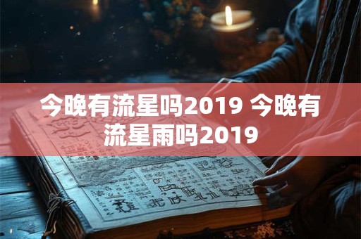 今晚有流星吗2019 今晚有流星雨吗2019