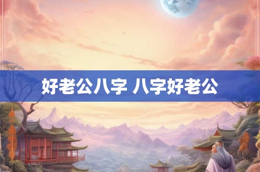 好老公八字 八字好老公