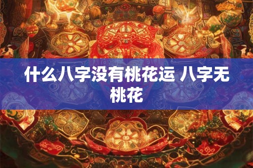 什么八字没有桃花运 八字无桃花