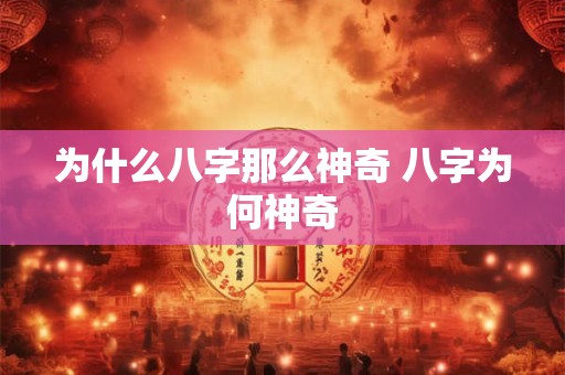 为什么八字那么神奇 八字为何神奇