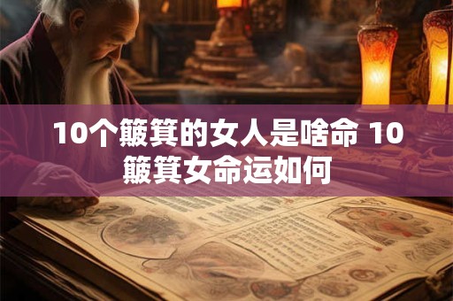 10个簸箕的女人是啥命 10簸箕女命运如何