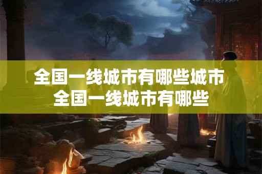 全国一线城市有哪些城市 全国一线城市有哪些
