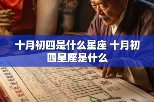 十月初四是什么星座 十月初四星座是什么 十月初四是什么星座 十月初四星座是什么