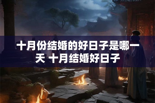 十月份结婚的好日子是哪一天 十月结婚好日子