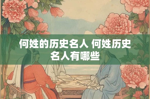 何姓的历史名人 何姓历史名人有哪些