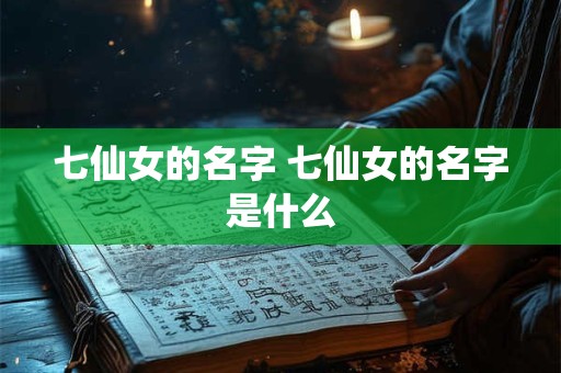 七仙女的名字 七仙女的名字是什么