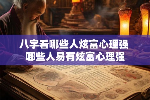 八字看哪些人炫富心理强 哪些人易有炫富心理强