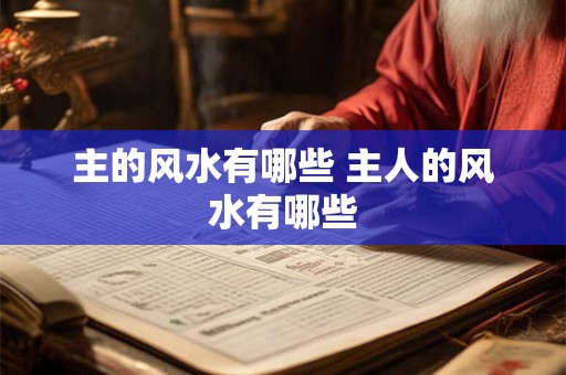 主的风水有哪些 主人的风水有哪些