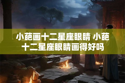 小葩画十二星座眼睛 小葩十二星座眼睛画得好吗