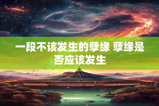 一段不该发生的孽缘 孽缘是否应该发生