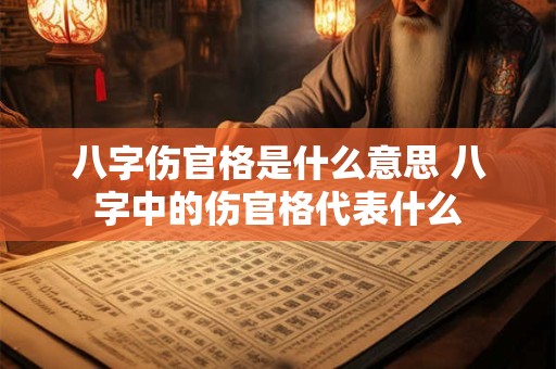 八字伤官格是什么意思 八字中的伤官格代表什么