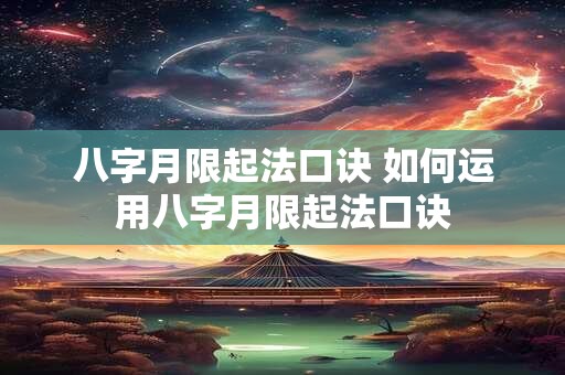 八字月限起法口诀 如何运用八字月限起法口诀